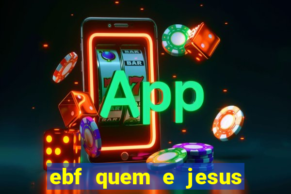 ebf quem e jesus ebf jesus meu super heroi